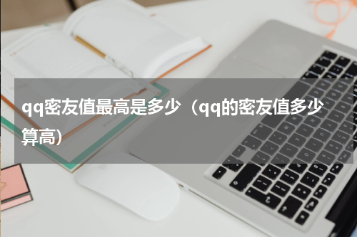 qq密友值最高是多少（qq的密友值多少算高）