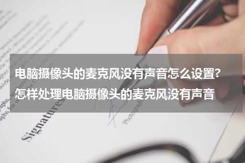 电脑摄像头的麦克风没有声音怎么设置? 怎样处理电脑摄像头的麦克风没有声音