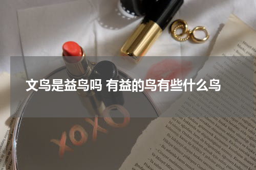 文鸟是益鸟吗 有益的鸟有些什么鸟