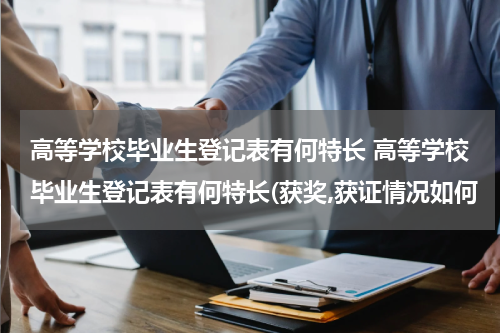 高等学校毕业生登记表有何特长 高等学校毕业生登记表有何特长(获奖,获证情况如何