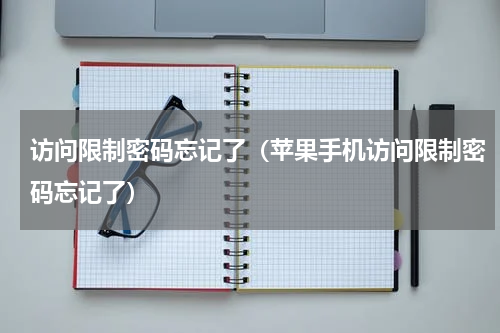 访问限制密码忘记了（苹果手机访问限制密码忘记了）