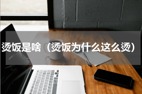 烫饭是啥（烫饭为什么这么烫）