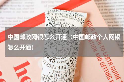 中国邮政网银怎么开通（中国邮政个人网银怎么开通）