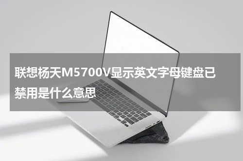 联想杨天M5700V显示英文字母键盘已禁用是什么意思