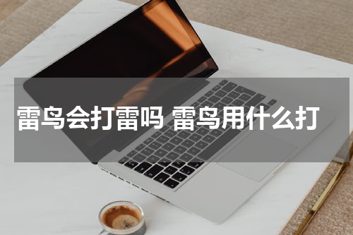 雷鸟会打雷吗 雷鸟用什么打
