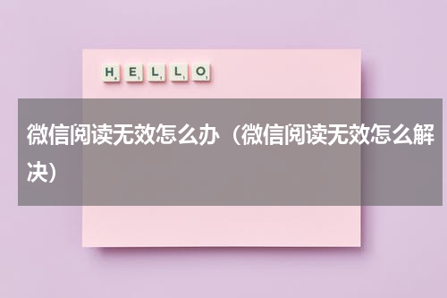 微信阅读无效怎么办（微信阅读无效怎么解决）