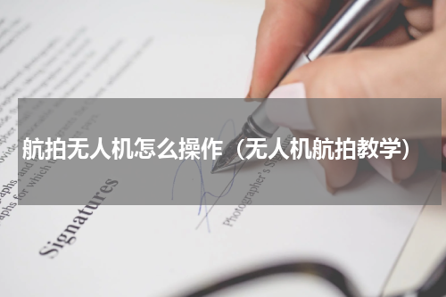 航拍无人机怎么操作（无人机航拍教学）