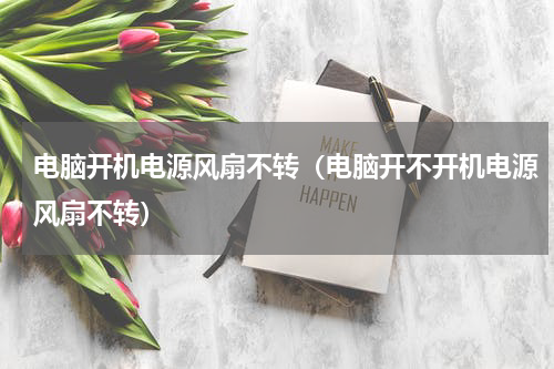 电脑开机电源风扇不转（电脑开不开机电源风扇不转）