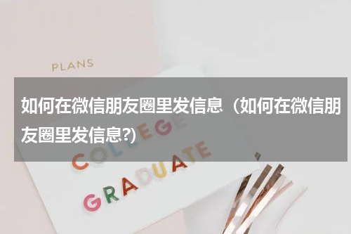 如何在微信朋友圈里发信息（如何在微信朋友圈里发信息?）