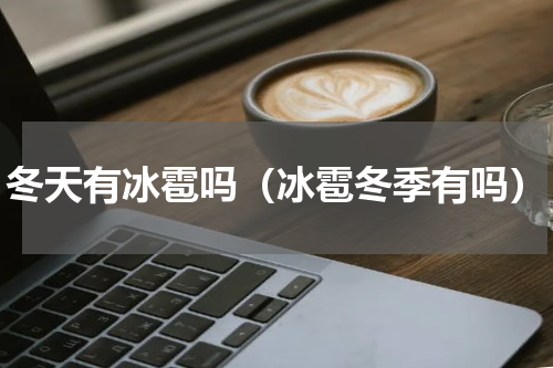 冬天有冰雹吗（冰雹冬季有吗）
