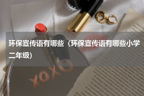 环保宣传语有哪些（环保宣传语有哪些小学二年级）