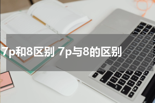 7p和8区别 7p与8的区别
