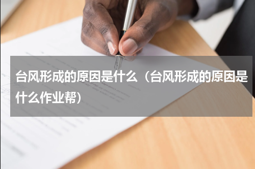 台风形成的原因是什么（台风形成的原因是什么作业帮）