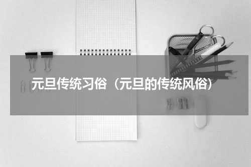 元旦传统习俗（元旦的传统风俗）