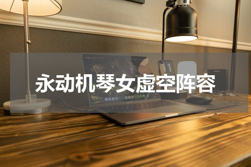 永动机琴女虚空阵容