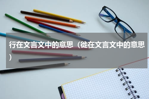 行在文言文中的意思（徙在文言文中的意思）