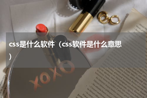 css是什么软件（css软件是什么意思）
