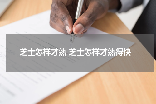 芝士怎样才熟 芝士怎样才熟得快