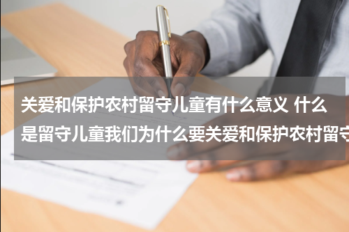 关爱和保护农村留守儿童有什么意义 什么是留守儿童我们为什么要关爱和保护农村留守儿童