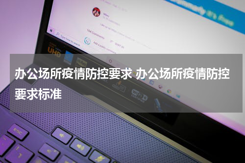 办公场所疫情防控要求 办公场所疫情防控要求标准