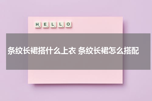 条纹长裙搭什么上衣 条纹长裙怎么搭配