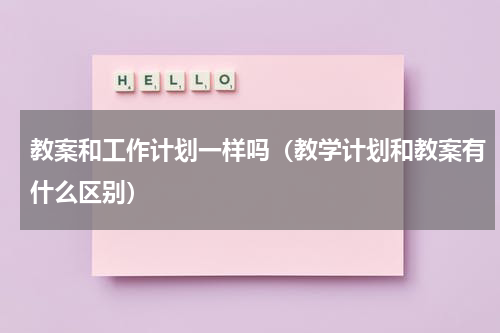 教案和工作计划一样吗（教学计划和教案有什么区别）