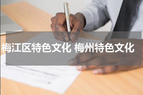 梅江区特色文化 梅州特色文化