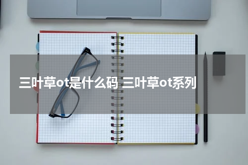 三叶草ot是什么码 三叶草ot系列