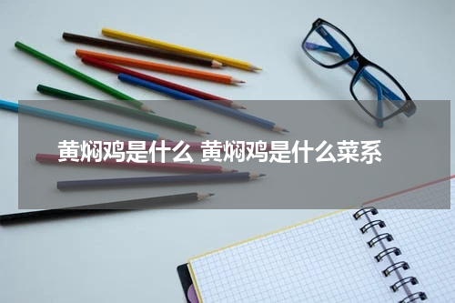 黄焖鸡是什么 黄焖鸡是什么菜系