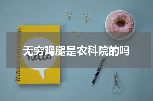 无穷鸡腿是农科院的吗