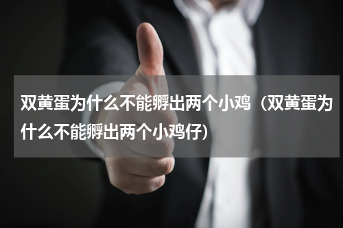 双黄蛋为什么不能孵出两个小鸡（双黄蛋为什么不能孵出两个小鸡仔）