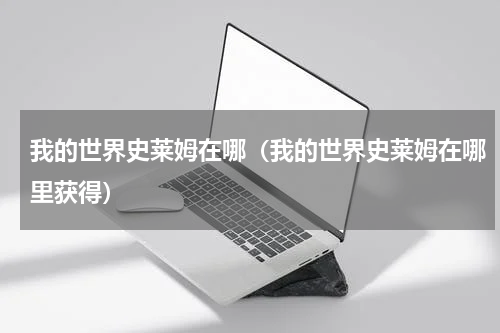 我的世界史莱姆在哪（我的世界史莱姆在哪里获得）