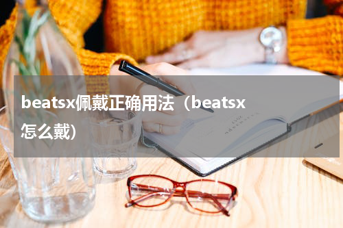 beatsx佩戴正确用法（beatsx怎么戴）