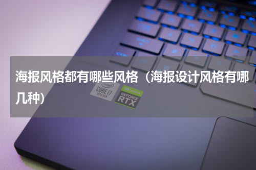 海报风格都有哪些风格（海报设计风格有哪几种）