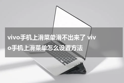vivo手机上滑菜单滑不出来了 vivo手机上滑菜单怎么设置方法