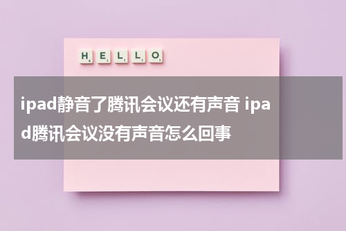 ipad静音了腾讯会议还有声音 ipad腾讯会议没有声音怎么回事