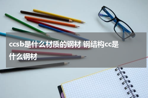 ccsb是什么材质的钢材 钢结构cc是什么钢材