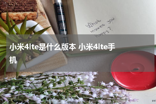 小米4lte是什么版本 小米4lte手机