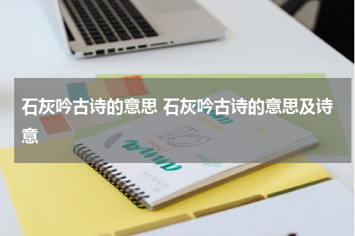 石灰吟古诗的意思 石灰吟古诗的意思及诗意