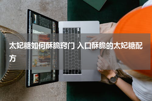 太妃糖如何酥脆窍门 入口酥脆的太妃糖配方