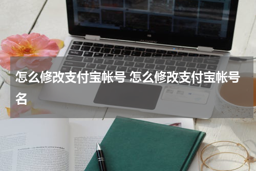 怎么修改支付宝帐号 怎么修改支付宝帐号名