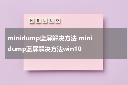 minidump蓝屏解决方法 minidump蓝屏解决方法win10