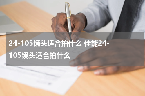 24-105镜头适合拍什么 佳能24-105镜头适合拍什么