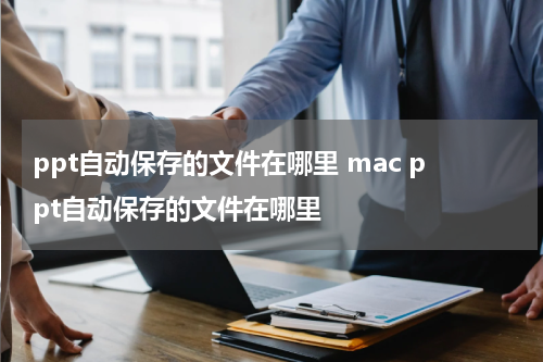 ppt自动保存的文件在哪里 mac ppt自动保存的文件在哪里