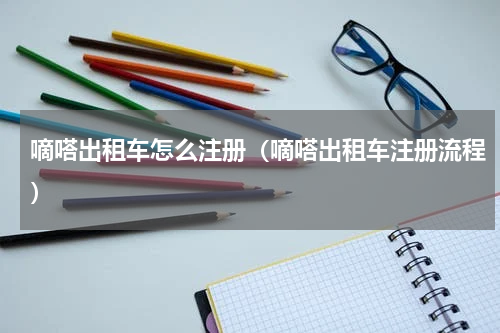 嘀嗒出租车怎么注册（嘀嗒出租车注册流程）