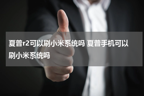 夏普r2可以刷小米系统吗 夏普手机可以刷小米系统吗