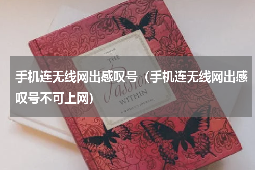 手机连无线网出感叹号（手机连无线网出感叹号不可上网）