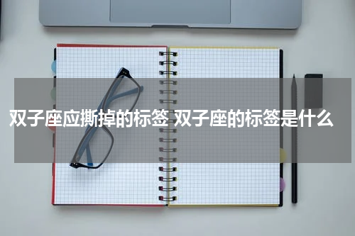 双子座应撕掉的标签 双子座的标签是什么