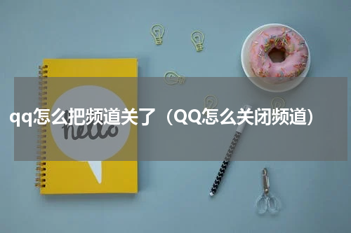qq怎么把频道关了（QQ怎么关闭频道）