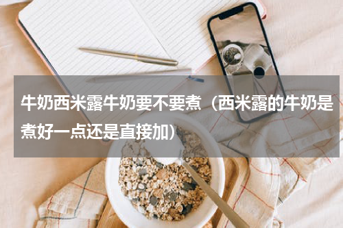 牛奶西米露牛奶要不要煮（西米露的牛奶是煮好一点还是直接加）